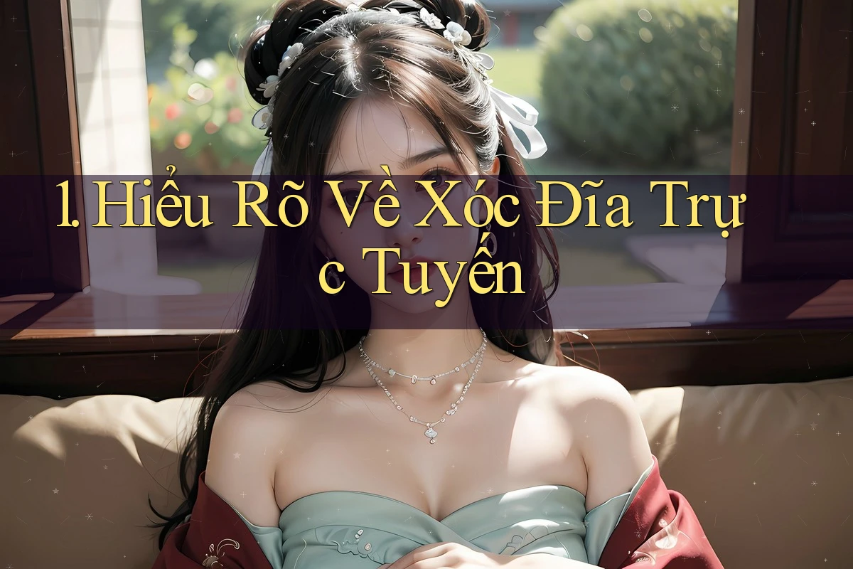 1. Hiểu Rõ Về Xóc Đĩa Trực Tuyến 1. Hiểu Rõ Về Xóc Đĩa Trực Tuyến