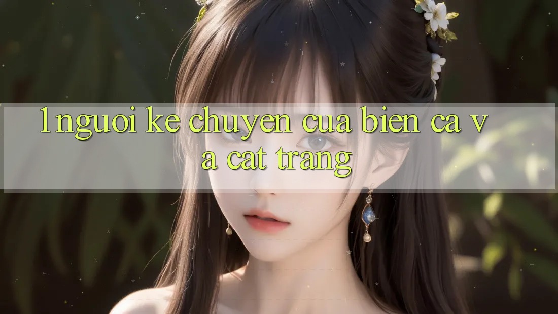 1. Người Kể Chuyện Của Biển Cả và Cát Trắng 1. Người Kể Chuyện Của Biển Cả và Cát Trắng