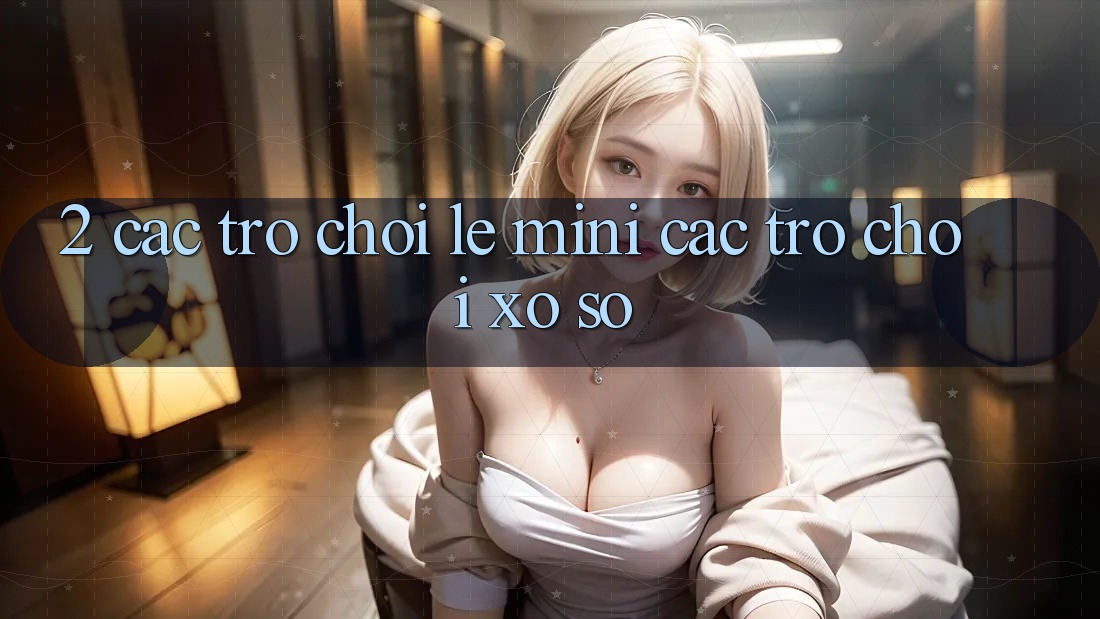 2. Các Trò Chơi Lẹ (Mini Các trò chơi) & Xổ Số