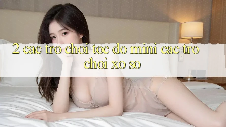 2. Các Trò Chơi Tốc độ (Mini Các trò chơi) & Xổ Số