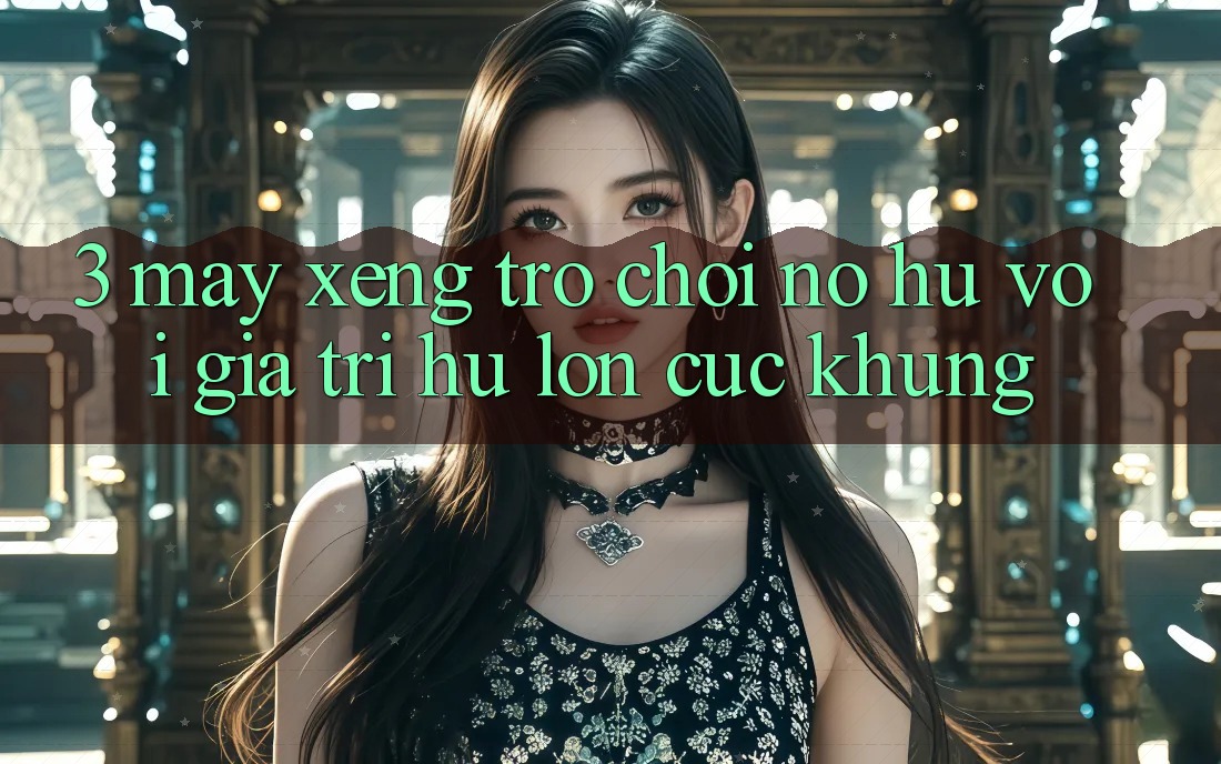 3. Máy xèng Trò chơi (Nổ Hũ) Với Giá Trị Hũ lớn Cực Khủng 3. Máy xèng Trò chơi (Nổ Hũ) Với Giá Trị Hũ lớn Cực Khủng