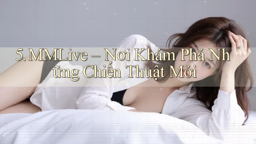 5. MMLive – Nơi Khám Phá Những Chiến Thuật Mới
