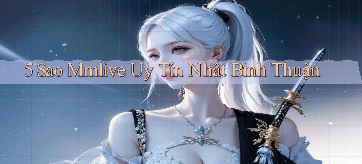 5 sao mmlive uy tín nhất Bình Thuận