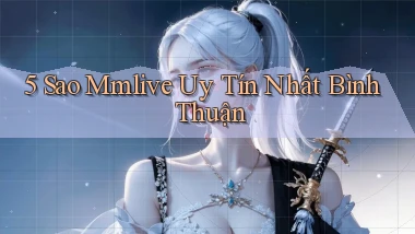 5 sao mmlive uy tín nhất Bình Thuận