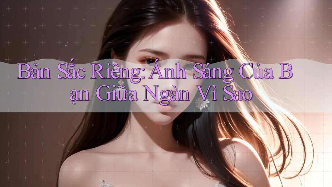 Bản Sắc Riêng: Ánh Sáng Của Bạn Giữa Ngàn Vì Sao