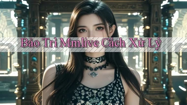 bảo trì mmlive cách xử lý