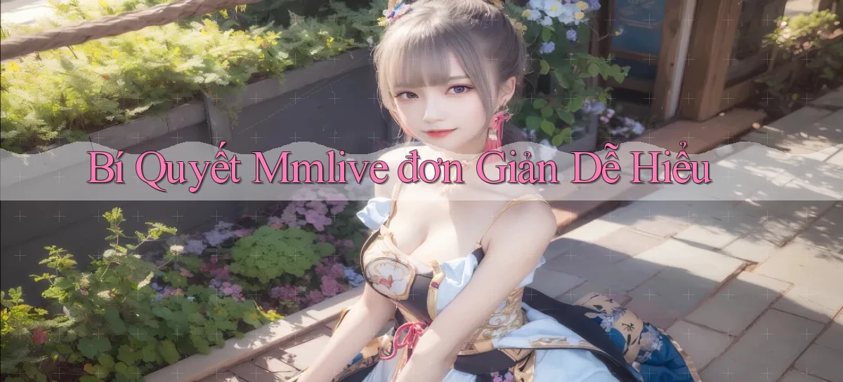 bí quyết mmlive đơn giản dễ hiểu