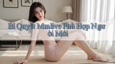 bí quyết mmlive phù hợp người mới