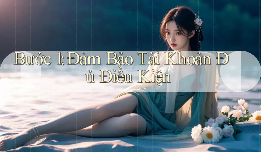 Bước 1: Đảm Bảo Tài Khoản Đủ Điều Kiện