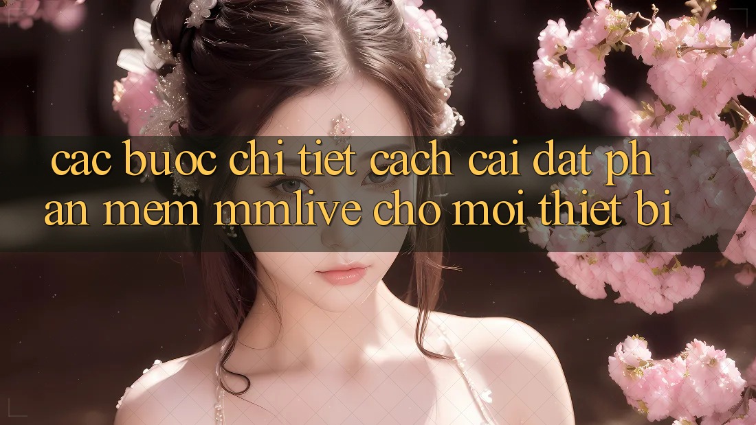 Các bước Chi Tiết Cách Cài đặt Phần mềm MMLive Cho Mọi Thiết Bị