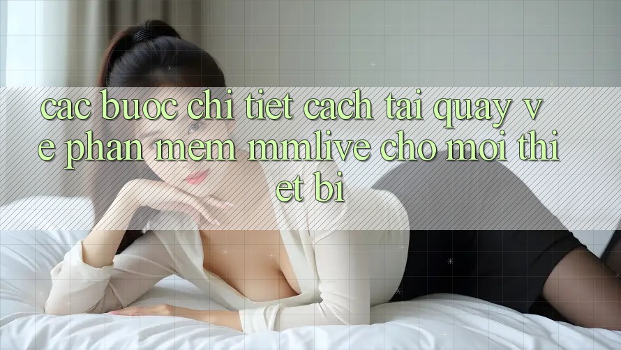 Các bước Chi Tiết Cách Tải quay về Phần mềm MMLive Cho Mọi Thiết Bị