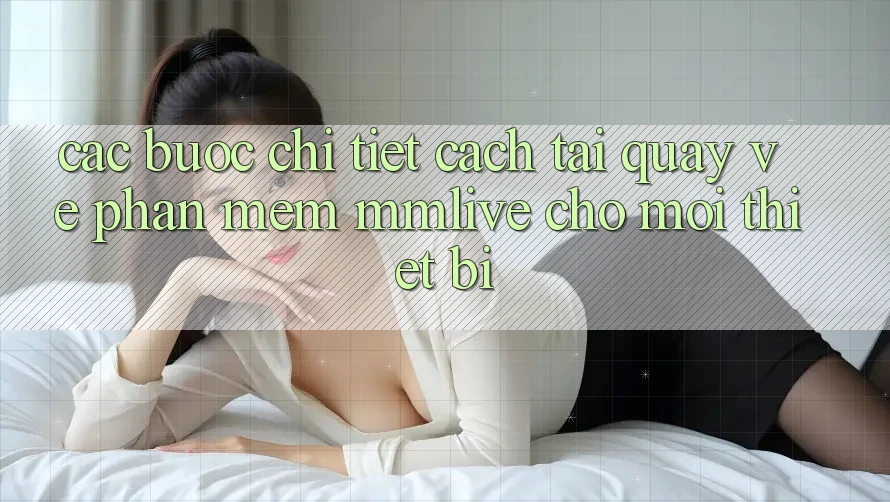 Các bước Chi Tiết Cách Tải quay về Phần mềm MMLive Cho Mọi Thiết Bị