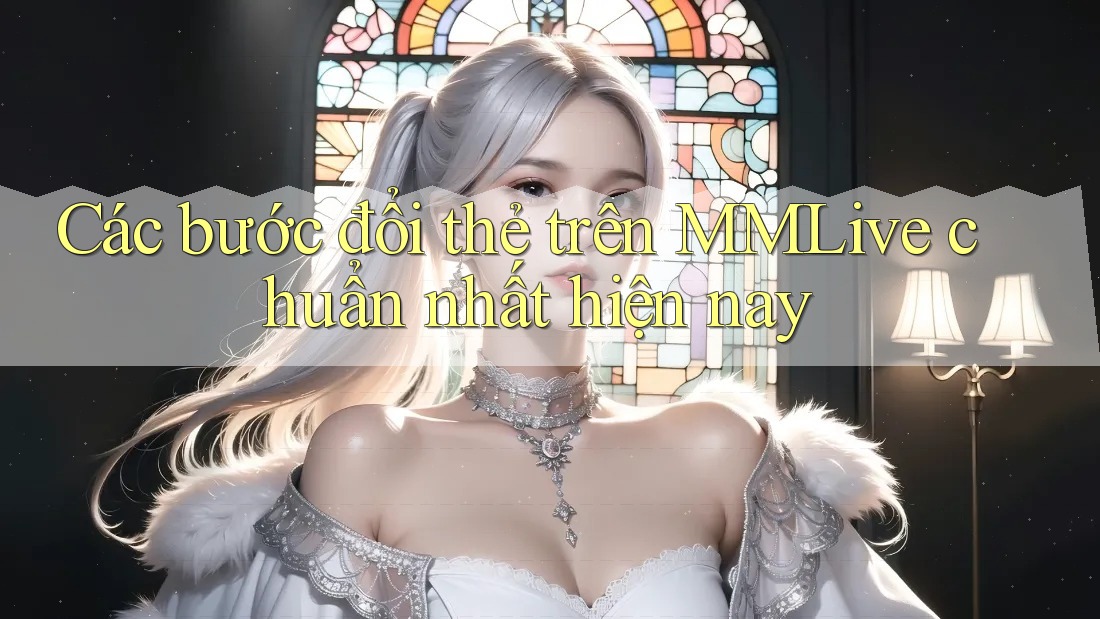 Các bước đổi thẻ trên MMLive chuẩn nhất hiện nay