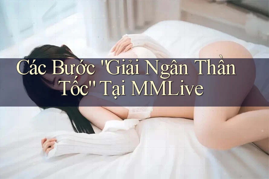Các Bước “Giải Ngân Thần Tốc” Tại MMLive Các Bước “Giải Ngân Thần Tốc” Tại MMLive