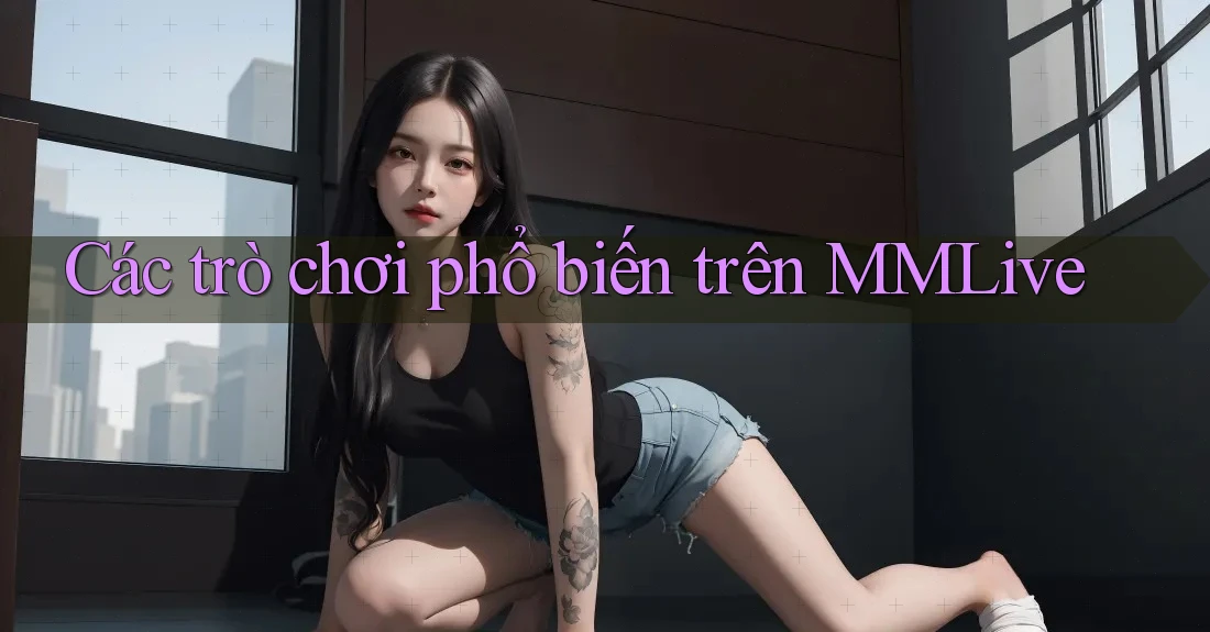 Các trò chơi phổ biến trên MMLive