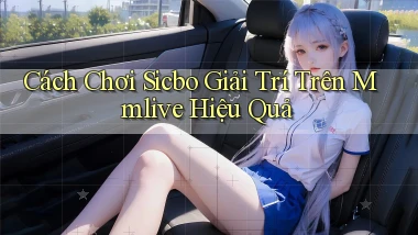 cách chơi sicbo giải trí trên mmlive hiệu quả