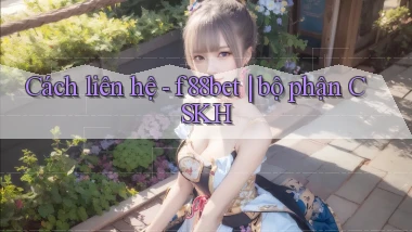 Cách liên hệ   f88bet bộ phận CSKH