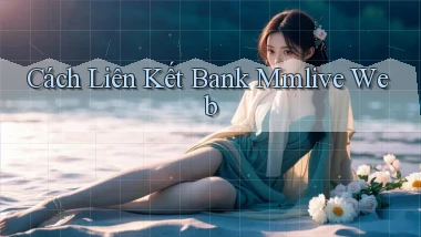 cách liên kết bank mmlive web