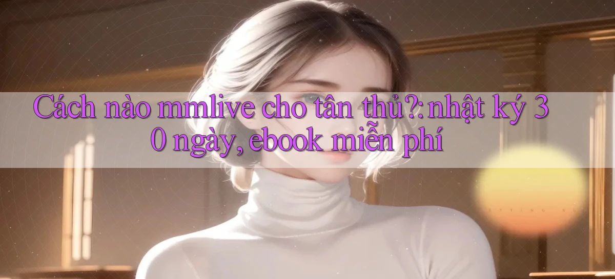 Cách nào mmlive cho tân thủ nhật ký 30 ngày, ebook miễn phí