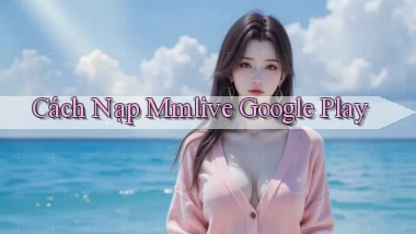 cách nạp mmlive google play