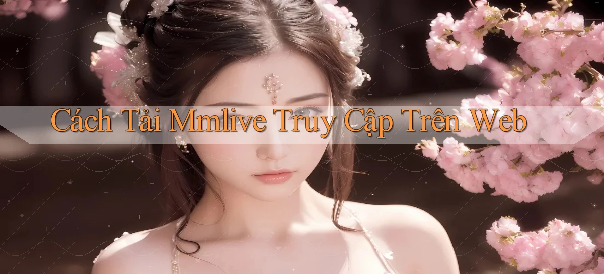 cách tải mmlive truy cập trên web