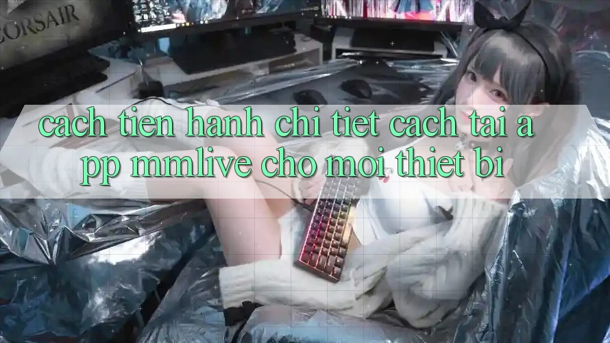Cách tiến hành Chi Tiết Cách Tải App MMLive Cho Mọi Thiết Bị