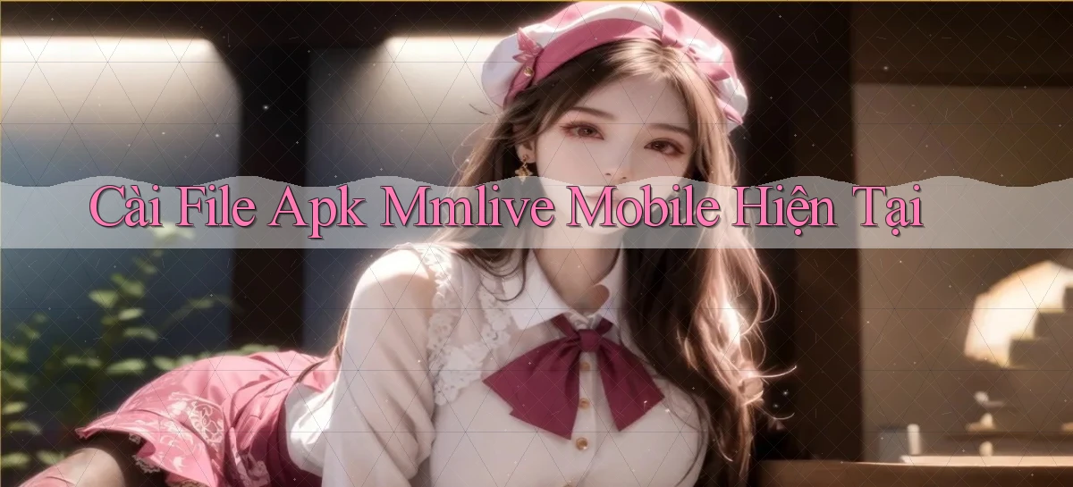 cài file apk mmlive mobile hiện tại