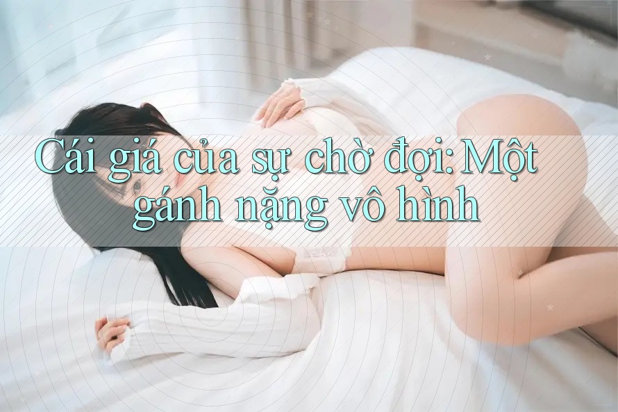 Cái giá của sự chờ đợi: Một gánh nặng vô hình Cái giá của sự chờ đợi: Một gánh nặng vô hình