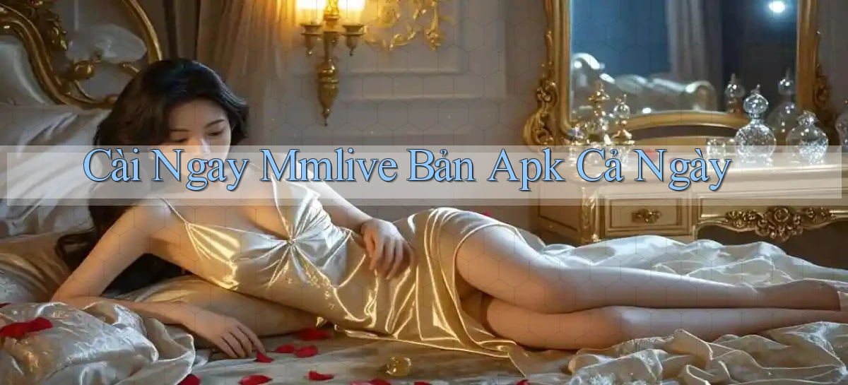 cài ngay mmlive bản apk cả ngày
