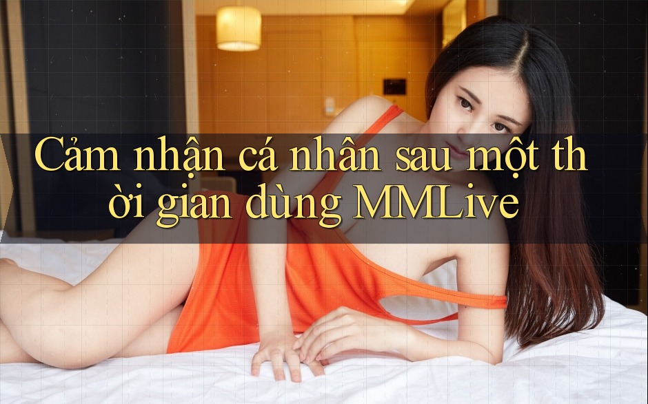 Cảm nhận cá nhân sau một thời gian dùng MMLive