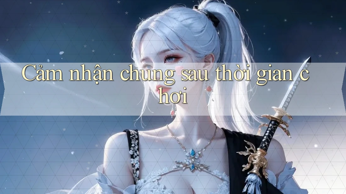 Cảm nhận chung sau thời gian chơi
