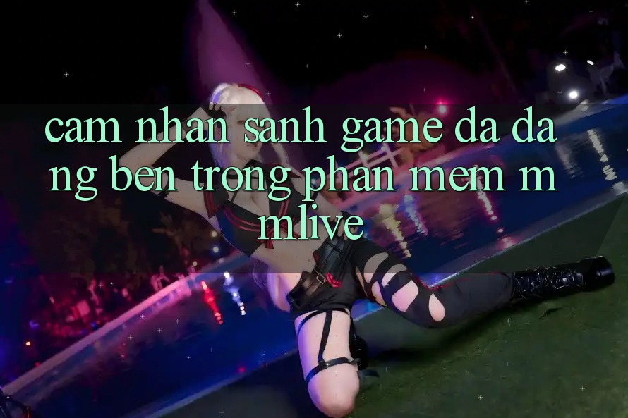 Cảm nhận Sảnh Game Đa Dạng Bên Trong Phần mềm MMLive