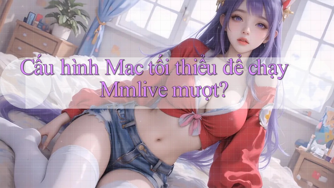 Cấu hình Mac tối thiểu để chạy Mmlive mượt?