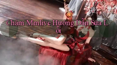 chậm mmlive hướng dẫn sửa lỗi