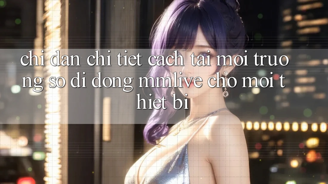 Chỉ dẫn Chi Tiết Cách Tải Môi trường số di động MMLive Cho Mọi Thiết Bị
