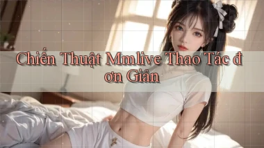 chiến thuật mmlive thao tác đơn giản