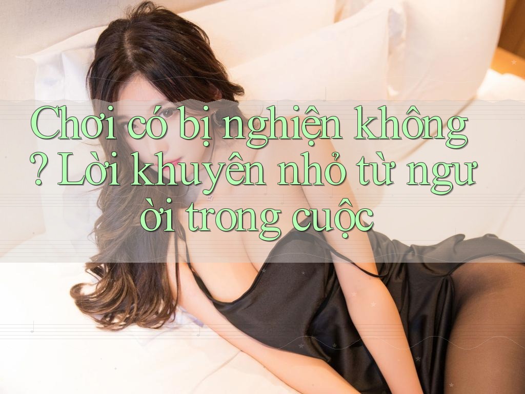 Chơi có bị nghiện không? Lời khuyên nhỏ từ người trong cuộc