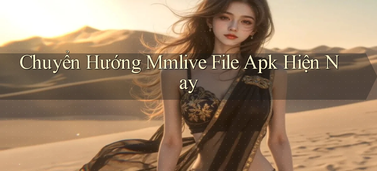 chuyển hướng mmlive file apk hiện nay