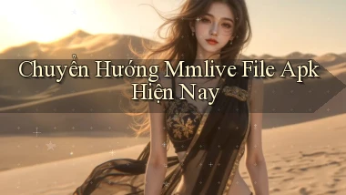 chuyển hướng mmlive file apk hiện nay