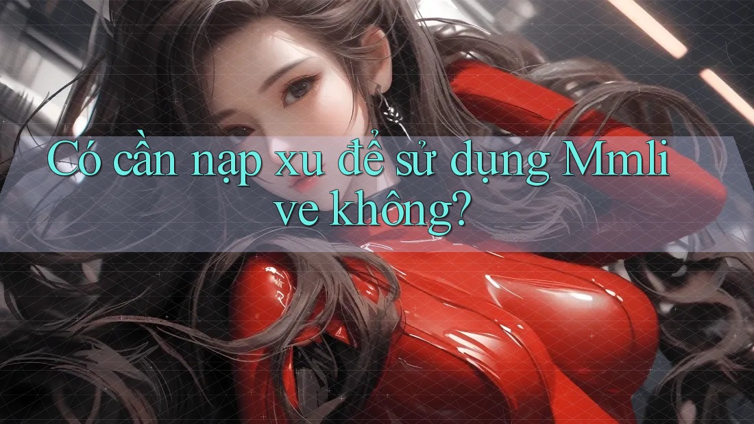 Có cần nạp xu để sử dụng Mmlive không? Có cần nạp xu để sử dụng Mmlive không?