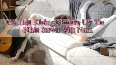 có thật không mmlive uy tín nhất server việt nam
