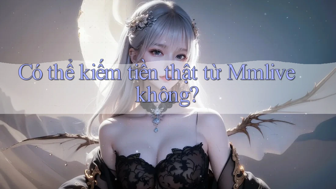 Có thể kiếm tiền thật từ Mmlive không?