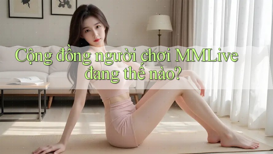 Cộng đồng người chơi MMLive đang thế nào? Cộng đồng người chơi MMLive đang thế nào?