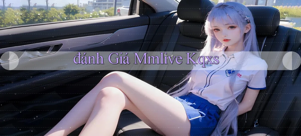 đánh giá mmlive kqxs