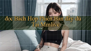 đọc bách hợp phiên bản đầy đủ tại mmlive