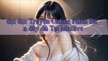 đọc đọc truyện online phiên bản đầy đủ tại mmlive