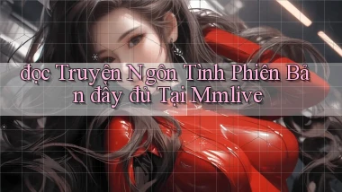 đọc truyện ngôn tình phiên bản đầy đủ tại mmlive