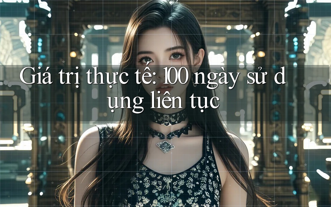 Giá trị thực tế: 100 ngày sử dụng liên tục