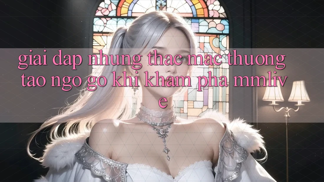 Giải Đáp Những Thắc Mắc Thường Tao ngộ gỡ Khi Khám phá MMLive