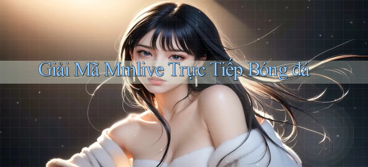 giải mã mmlive trực tiếp bóng đá